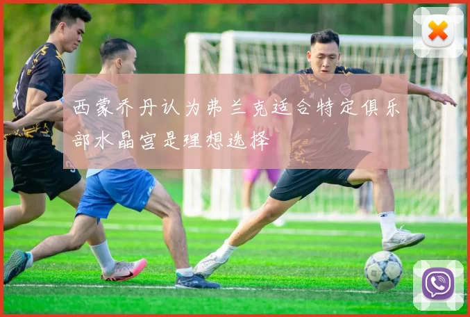 西蒙乔丹认为弗兰克适合特定俱乐部水晶宫是理想选择